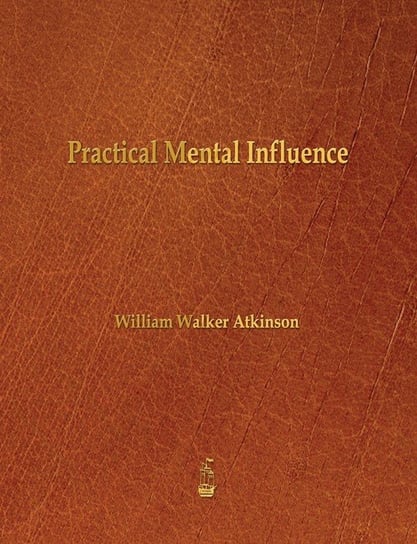 Practical Mental Influence Atkinson William Walker