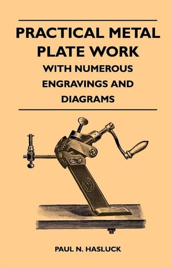 Practical Metal Plate Work - With Numerous Engravings and Diagrams Hasluck Paul N.