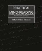 Practical Mind-Reading (a Course of Lessons on Thought-Transference, Telepathy, Mental Currents...) William Walker Atkinson Walker Atkinson, Atkinson William Walker