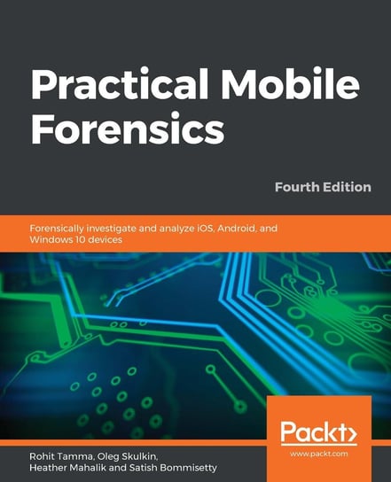 Practical Mobile Forensics Rohit Tamma, Oleg Skulkin, Heather Mahalik, Satish Bommisetty