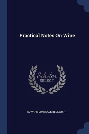 Practical Notes On Wine Beckwith Edward Lonsdale