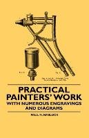 Practical Painters' Work - With Numerous Engravings and Diagrams Paul N. Hasluck