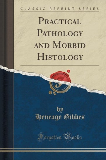Practical Pathology and Morbid Histology (Classic Reprint) Gibbes Heneage