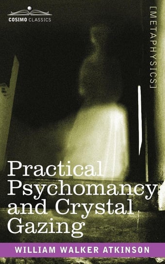 Practical Psychomancy and Crystal Gazing Atkinson William Walker
