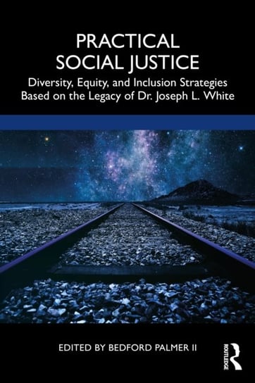 Practical Social Justice: Diversity, Equity, and Inclusion Strategies Based on the Legacy of Dr. Joseph L. White Taylor & Francis Ltd.