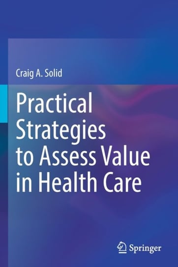 Practical Strategies to Assess Value in Health Care Springer Nature Switzerland AG