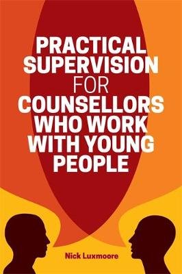 Practical Supervision for Counsellors Who Work with Young People Luxmoore Nick