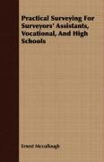 Practical Surveying For Surveyors' Assistants, Vocational, And High Schools Ernest Mccullough