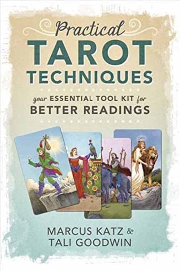 Practical Tarot Techniques: Your Essential Tool Kit for Better Readings Katz Marcus, Goodwin Tali