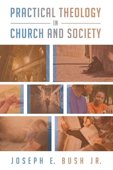 Practical Theology in Church and Society Bush Joseph E. Jr.