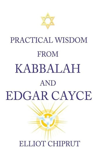 Practical Wisdom from Kabbalah and Edgar Cayce Chiprut Elliot -.