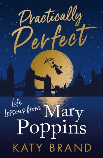 Practically Perfect: Life Lessons from Mary Poppins Katy Brand