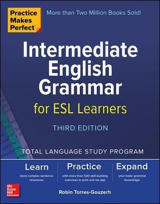 Practice Makes Perfect: Intermediate English Grammar for ESL Learners, Third Edition Robin Torres-Gouzerh