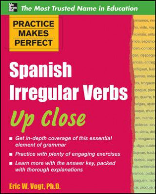 Practice Makes Perfect: Spanish Irregular Verbs Up Close Vogt Eric W.