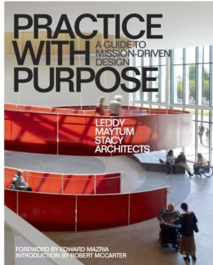 Practice with Purpose: A Guide to Mission-Driven Design Leddy Maytum, Stacy Architects