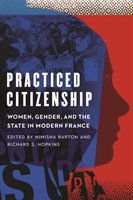 Practiced Citizenship: Women, Gender, and the State in Modern France Univ Of Nebraska Pr