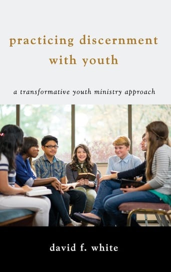 Practicing Discernment with Youth White David F.