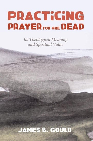 Practicing Prayer for the Dead James B. Gould