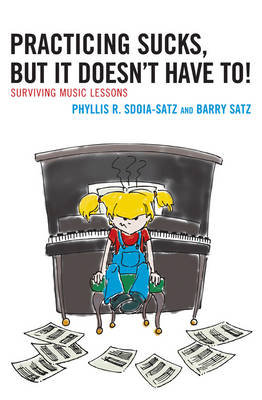 Practicing Sucks, But It Doesn't Have To!: Surviving Music Lessons Sdoia-Satz Phyllis R., Satz Barry