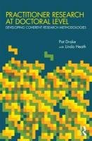 Practitioner Research at Doctoral Level: Developing Coherent Research Methodologies Drake Pat, Heath Linda
