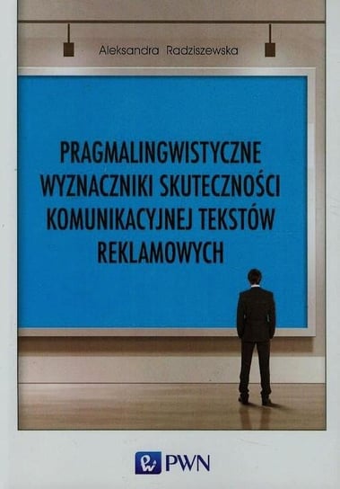 Pragmalingwistyczne wyznaczniki skuteczności komunikacyjnej tekstów reklamowych Radziszewska Aleksandra