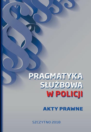 Pragmatyka służbowa w Policji. Akty prawne Opracowanie zbiorowe