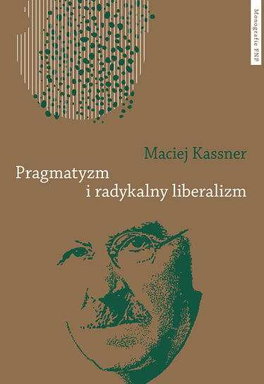 Pragmatyzm i radykalny liberalizm Kassner Maciej
