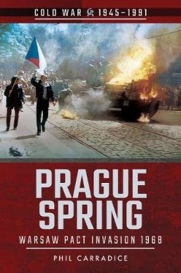Prague Spring: Warsaw Pact Invasion, 1968 Carradice Phil