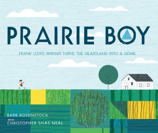 Prairie Boy. Frank Lloyd Wright Turns the Heartland Into a Home Barb Rosenstock