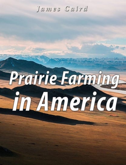 Prairie Farming in America James Caird
