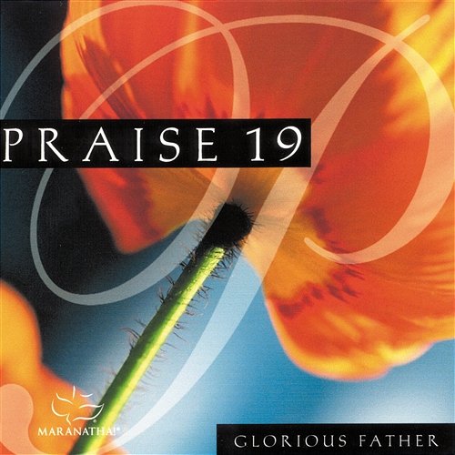 Praise 19 - Glorious Father Maranatha! Praise Band, Maranatha! Vocal Band, Maranatha! Music
