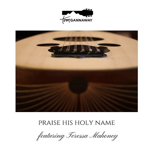 Praise His Holy Name Tom Gannaway feat. Teressa Mahoney