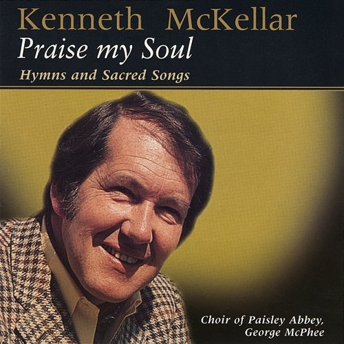 Praise My Soul: Hymns and Sacred Songs John Turner, Kenneth McKellar, George McPhee, Choir of Paisley Abbey