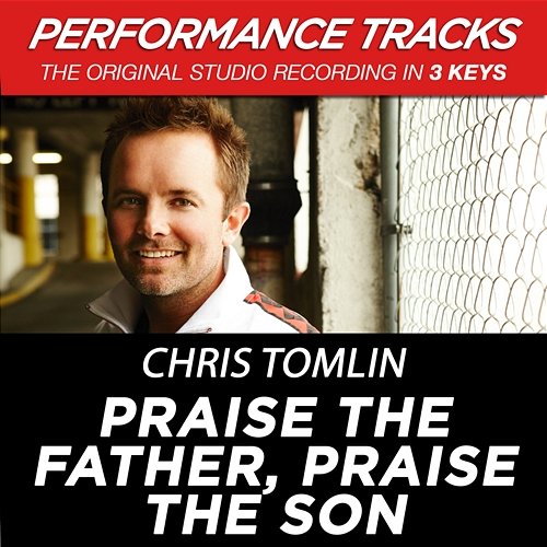 "Praise The Father, Praise The Son " Chris Tomlin