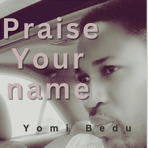 Praise Your Name Yomi bedu