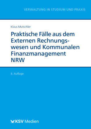 Praktische Fälle aus dem Externen Rechnungswesen und Kommunalen Finanzmanagement NRW Kommunal- und Schul-Verlag