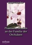 Praktische Studien an der Familie der Orchideen Beer Joseph Georg