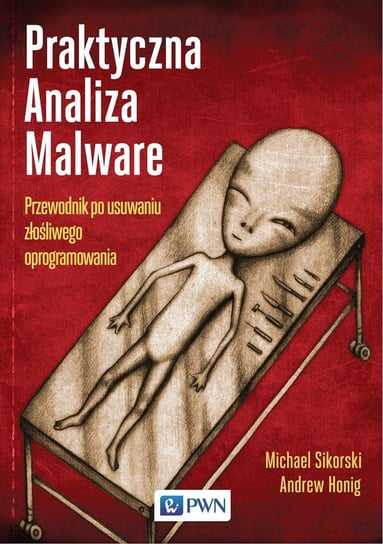 Praktyczna Analiza Malware. Przewodnik po usuwaniu złośliwego oprogramowania Honig Andrew, Sikorski Michael