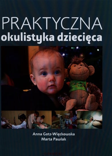Praktyczna okulistyka dziecięca Gotz-Więckowska Anna, Pawlak Marta