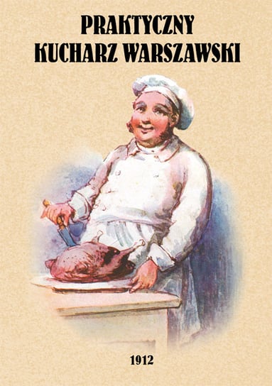 Praktyczny kucharz warszawski. Poradnik dla młodych gospodyń zawierający 1503 różnych przepisów Opracowanie zbiorowe