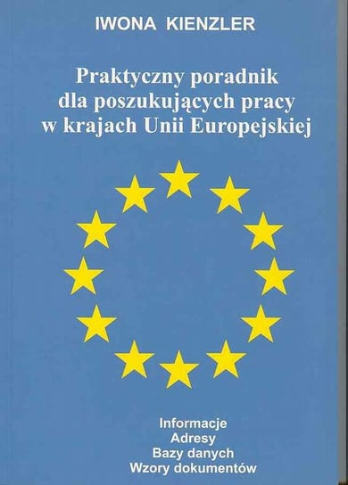 Praktyczny poradnik dla poszukujących pracy w krajach Unii Europejskiej Kienzler Iwona