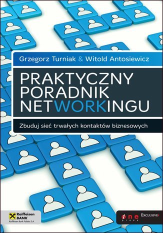 Praktyczny poradnik networkingu. Zbuduj sieć trwałych kontaktów biznesowych Turniak Grzegorz, Antosiewicz Witold
