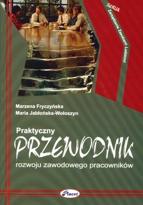 Praktyczny przewodnik rozwoju zawodowego pracowników Jabłońska-Wołoszyn Maria, Fryczyńska Marzena