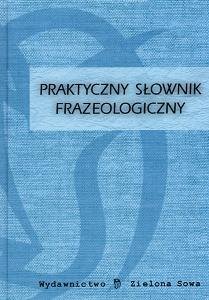 Praktyczny słownik frazeologiczny Opracowanie zbiorowe