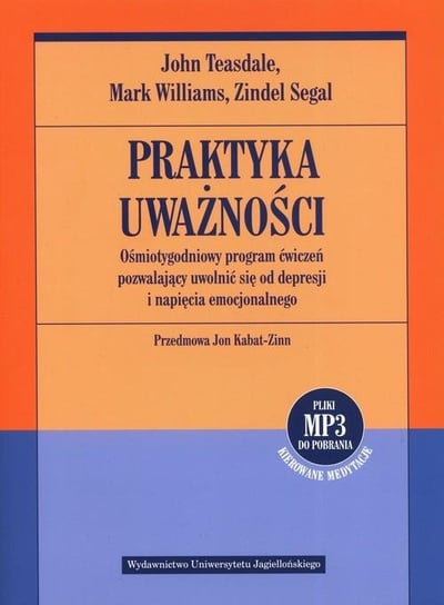 Praktyka uważności. Ośmiotygodniowy program ćwiczeń pozwalający uwolnić się od depresji i napięcia emocjonalnego Teasdale John, Williams Mark, Segal Zindel V.