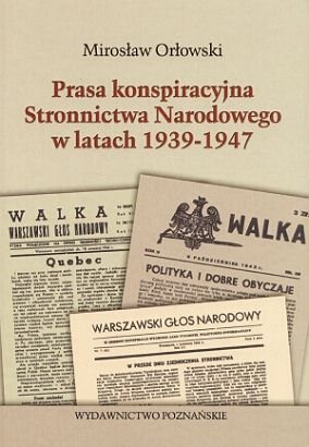 Prasa konspiracyjna stronnictwa narodowego w latach 1939-1947 Orłowski Mirosław