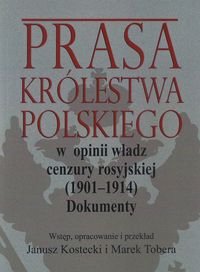 Prasa Królestwa Polskiego w opinii władz cenzury rosyjskiej (1901-1914). Dokumenty Opracowanie zbiorowe