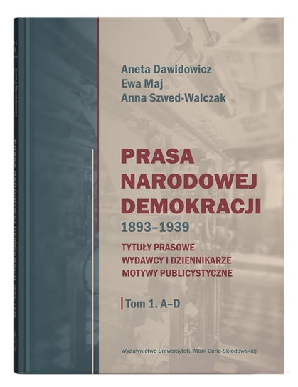 Prasa Narodowej Demokracji 1893-1939 Dawidowicz Aneta, Maj Ewa, Szwed-Walczak Anna