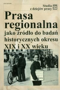 Prasa regionalna jako źródło do badań historycznych okresu XIX i XX wieku Opracowanie zbiorowe