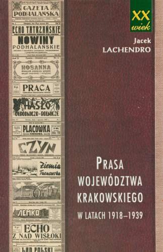 Prasa Województwa Krakowskiego w latach 1918-1939 Lachendro Jacek